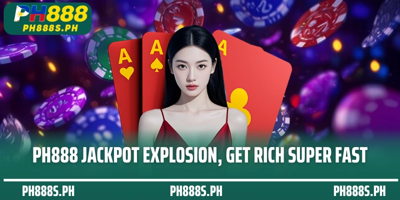 PH888 Jackpot Explosion, Get Rich Super Fast