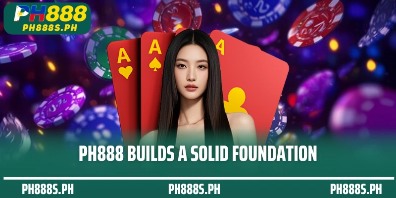 PH888 builds a solid foundation