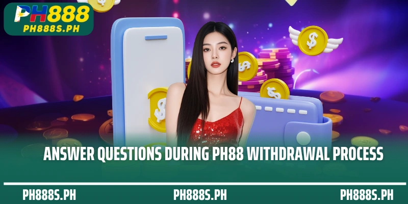 Answer questions during PH88 withdrawal process