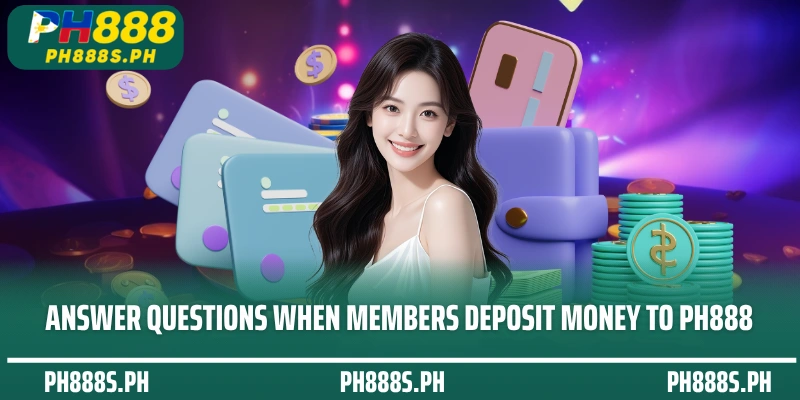 Answer questions when members deposit money to PH888