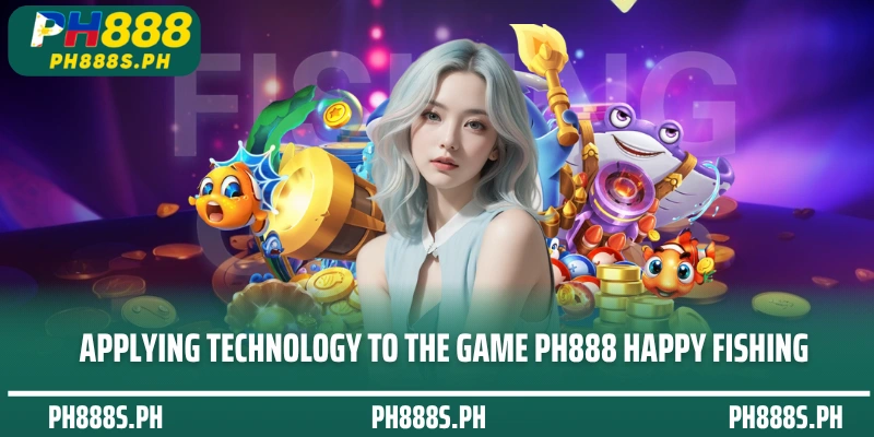 Applying technology to the game PH888 Happy Fishing
