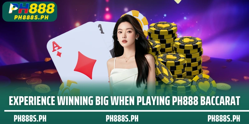 Experience winning big when playing PH888 Baccarat