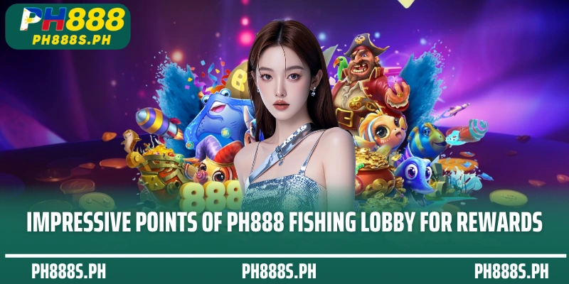 Impressive points of PH888 Fishing lobby for rewards