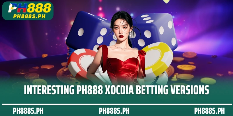 Interesting PH888 XocDia betting versions