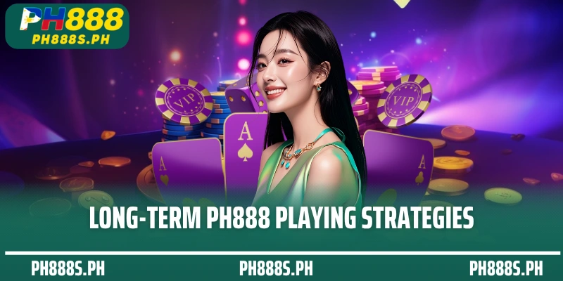 Long-term PH888 playing strategies