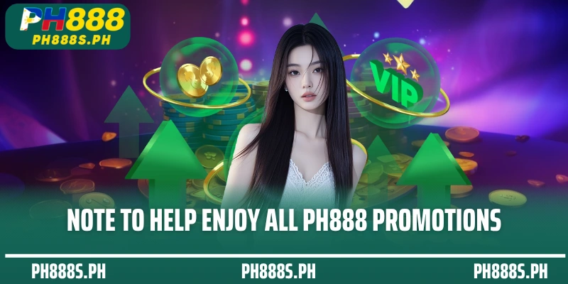 Note to help enjoy all PH888 Promotions