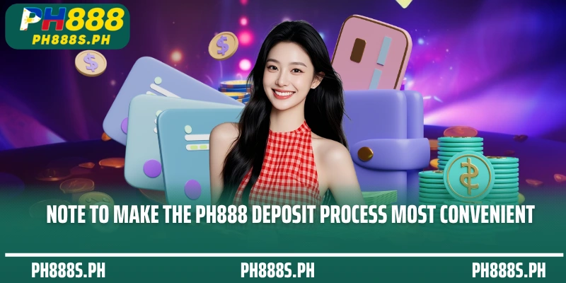 Note to make the PH888 deposit process most convenient
