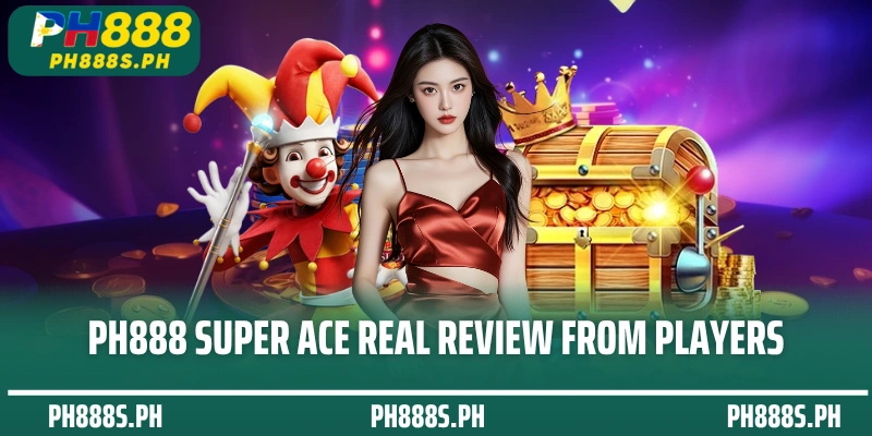 PH888 Super ACE Real Review from Players