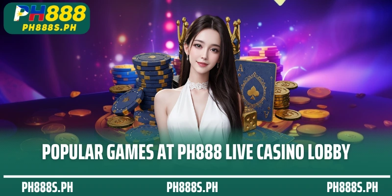 Popular games at PH888 Live Casino lobby