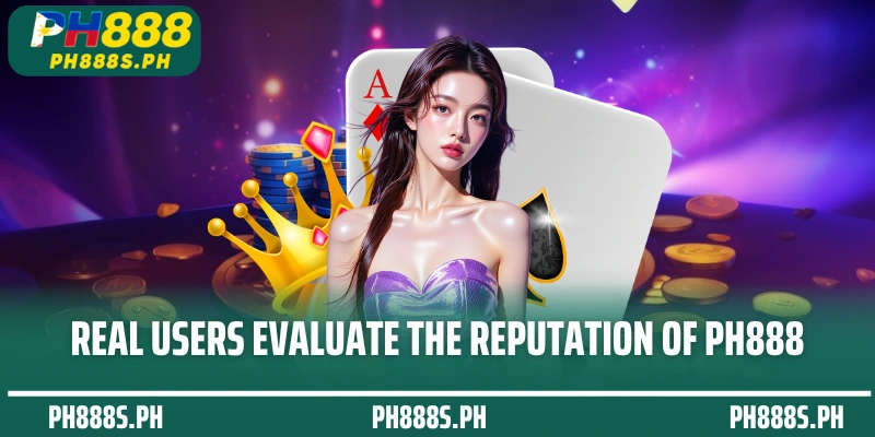 Real users evaluate the reputation of PH888
