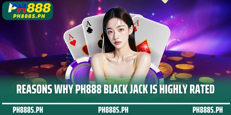 Reasons Why PH888 Black Jack Is Highly Rated