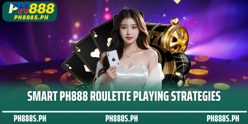 Smart PH888 roulette playing strategies
