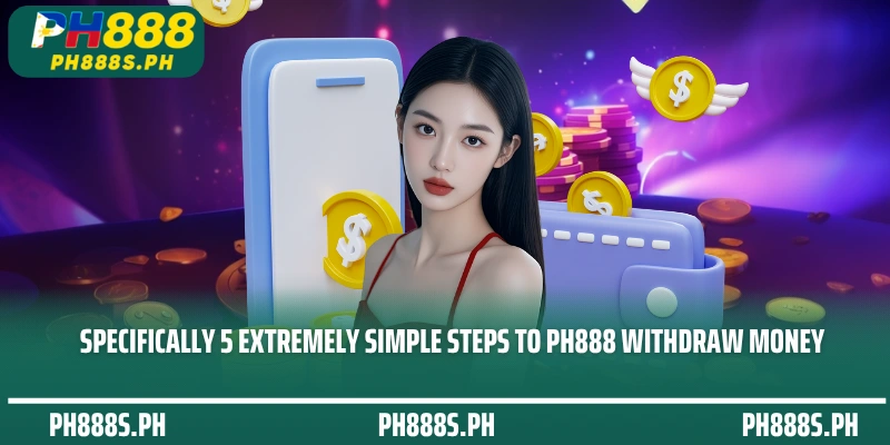 Specifically 5 extremely simple steps to PH888 Withdraw money