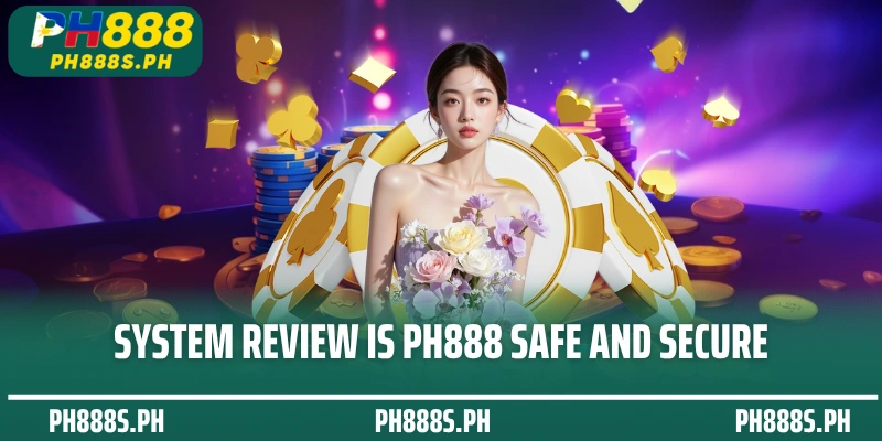 System Review Is PH888 safe and secure