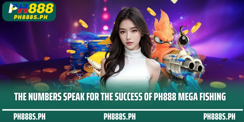 The numbers speak for the success of PH888 Mega Fishing