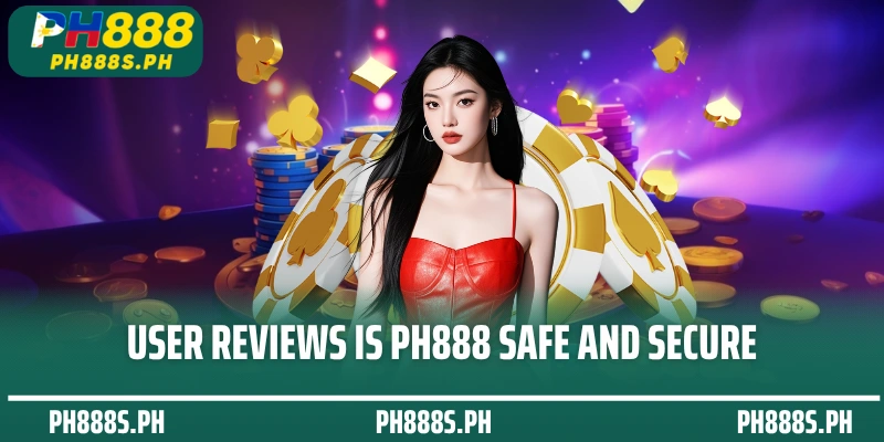 User reviews Is PH888 safe and secure