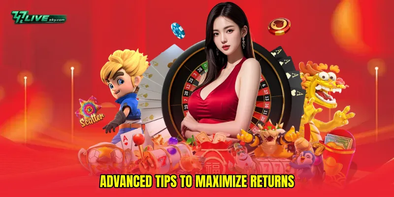 Advanced Tips to Maximize Returns