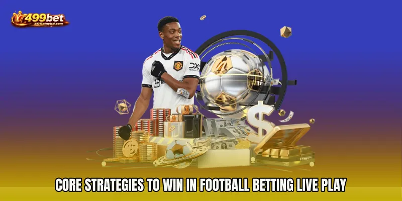 Core Strategies to Win in Football Betting live play
